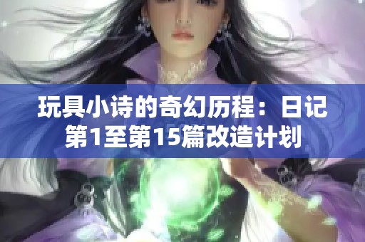 玩具小诗的奇幻历程：日记第1至第15篇改造计划