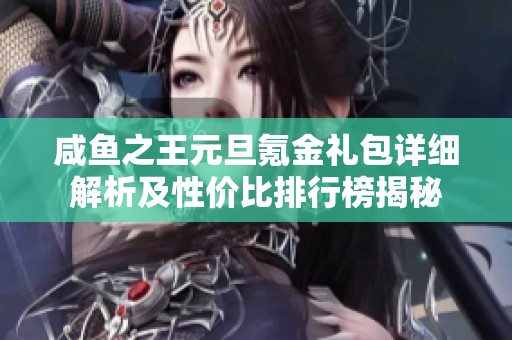 咸鱼之王元旦氪金礼包详细解析及性价比排行榜揭秘