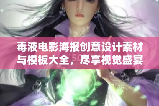 毒液电影海报创意设计素材与模板大全，尽享视觉盛宴