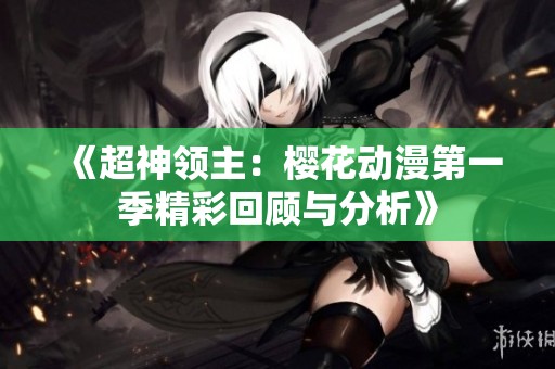 《超神领主：樱花动漫第一季精彩回顾与分析》