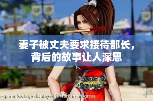 妻子被丈夫要求接待部长，背后的故事让人深思