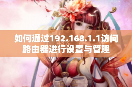 如何通过192.168.1.1访问路由器进行设置与管理