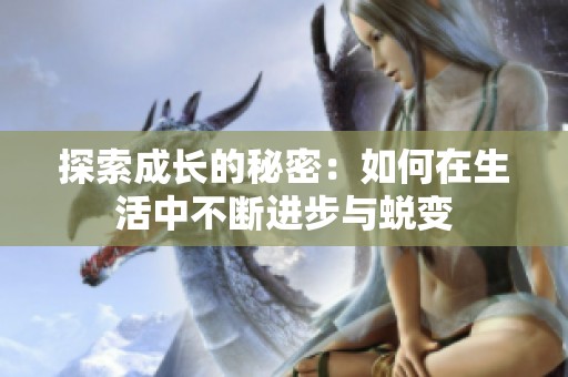 探索成长的秘密：如何在生活中不断进步与蜕变
