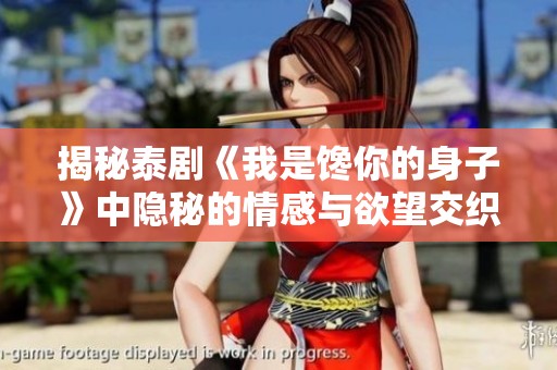 揭秘泰剧《我是馋你的身子》中隐秘的情感与欲望交织