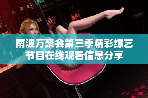南波万聚会第三季精彩综艺节目在线观看信息分享