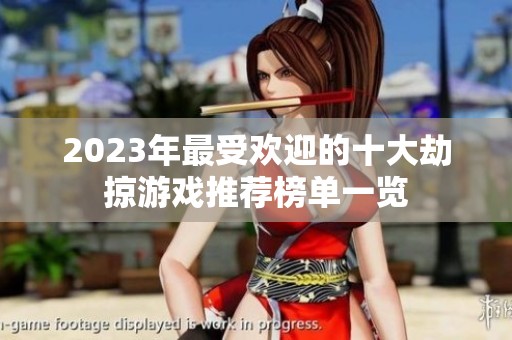2023年最受欢迎的十大劫掠游戏推荐榜单一览