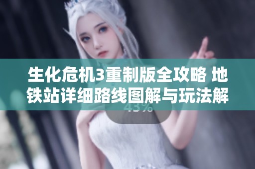 生化危机3重制版全攻略 地铁站详细路线图解与玩法解析