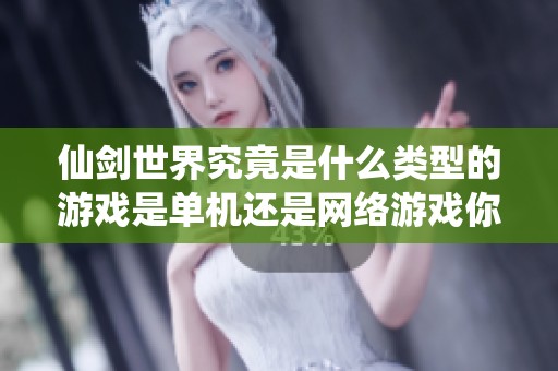 仙剑世界究竟是什么类型的游戏是单机还是网络游戏你知道吗
