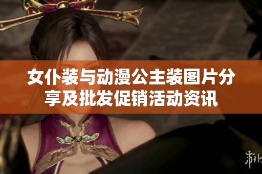 女仆装与动漫公主装图片分享及批发促销活动资讯