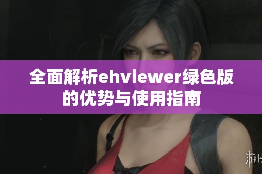 全面解析ehviewer绿色版的优势与使用指南