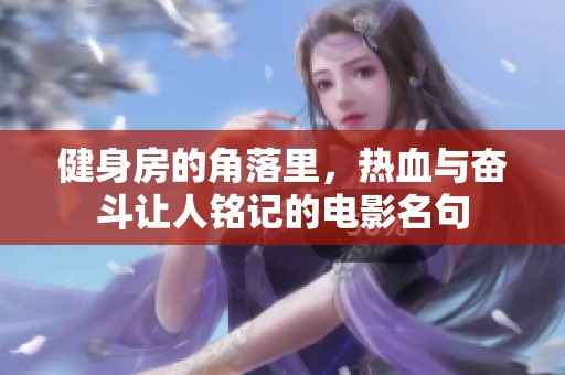 健身房的角落里，热血与奋斗让人铭记的电影名句