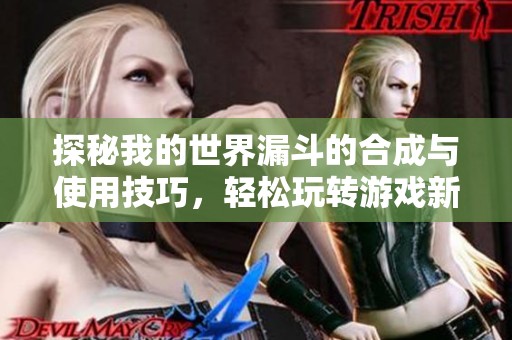 探秘我的世界漏斗的合成与使用技巧，轻松玩转游戏新体验