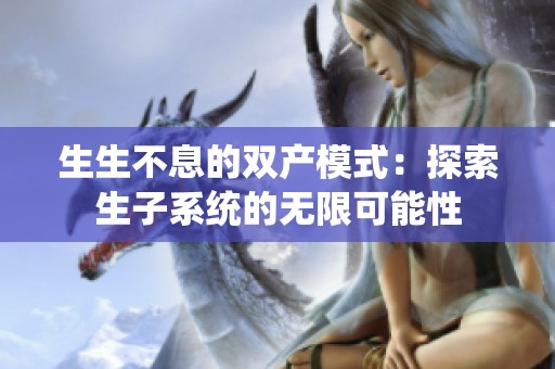 生生不息的双产模式：探索生子系统的无限可能性