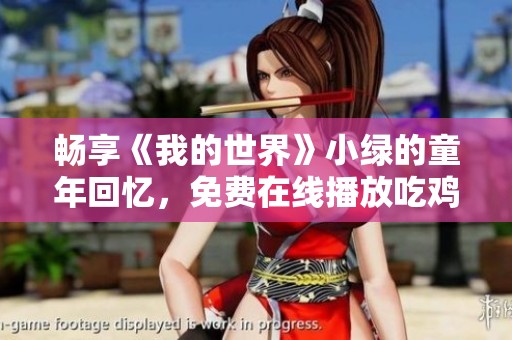 畅享《我的世界》小绿的童年回忆，免费在线播放吃鸡派对乐趣无限