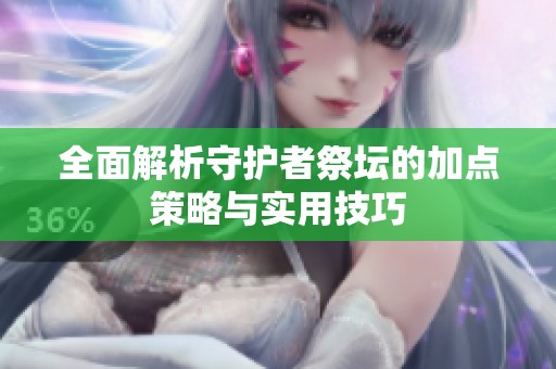 全面解析守护者祭坛的加点策略与实用技巧