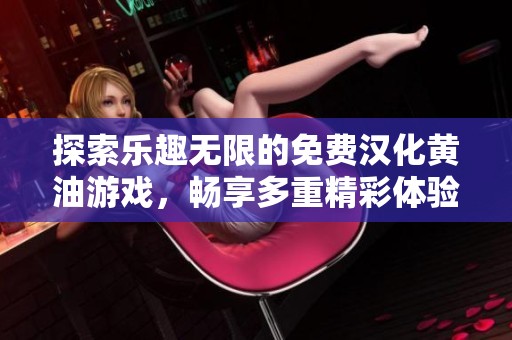 探索乐趣无限的免费汉化黄油游戏，畅享多重精彩体验之旅