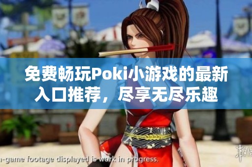 免费畅玩Poki小游戏的最新入口推荐，尽享无尽乐趣