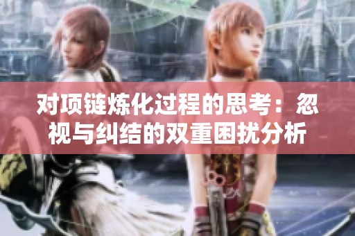 对项链炼化过程的思考：忽视与纠结的双重困扰分析