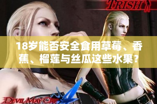 18岁能否安全食用草莓、香蕉、榴莲与丝瓜这些水果？