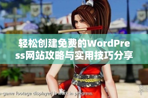 轻松创建免费的WordPress网站攻略与实用技巧分享