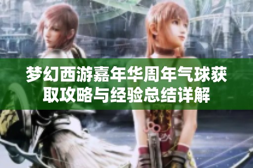 梦幻西游嘉年华周年气球获取攻略与经验总结详解