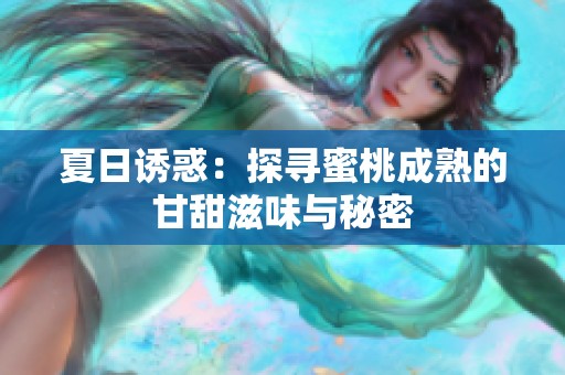 夏日诱惑：探寻蜜桃成熟的甘甜滋味与秘密
