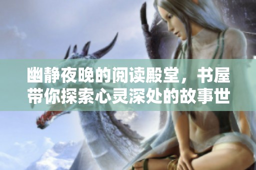 幽静夜晚的阅读殿堂，书屋带你探索心灵深处的故事世界