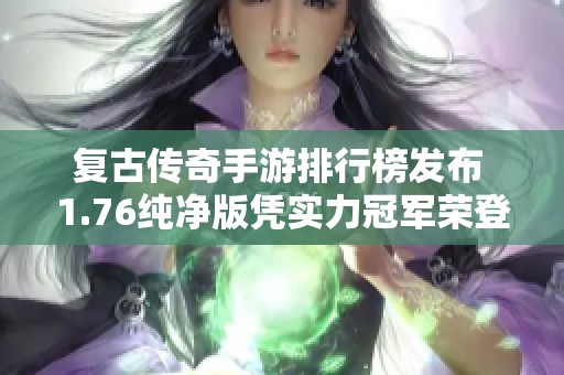复古传奇手游排行榜发布 1.76纯净版凭实力冠军荣登榜首