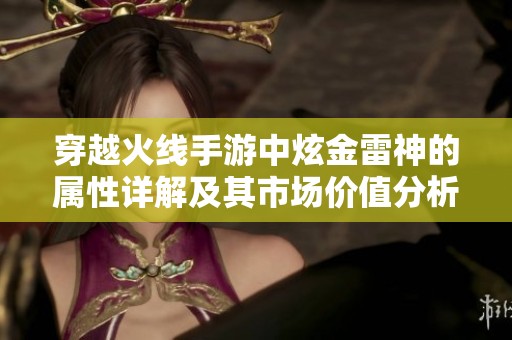穿越火线手游中炫金雷神的属性详解及其市场价值分析