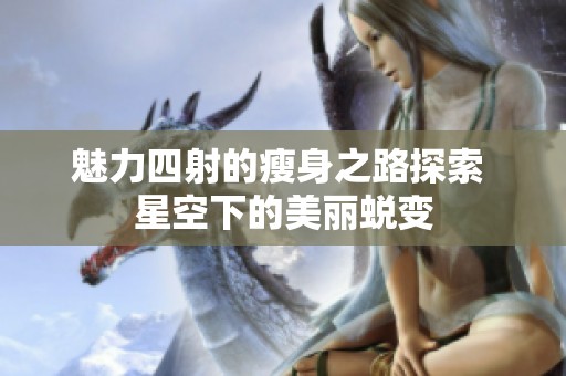 魅力四射的瘦身之路探索 星空下的美丽蜕变