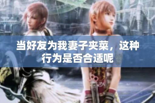当好友为我妻子夹菜，这种行为是否合适呢