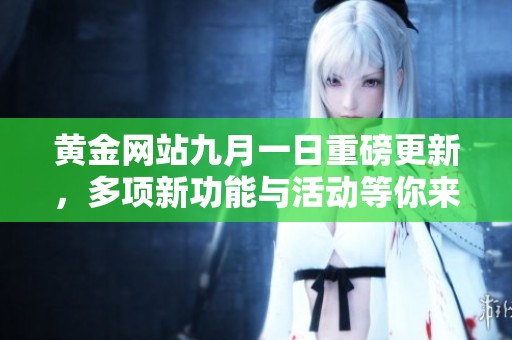 黄金网站九月一日重磅更新，多项新功能与活动等你来体验！