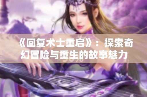 《回复术士重启》：探索奇幻冒险与重生的故事魅力