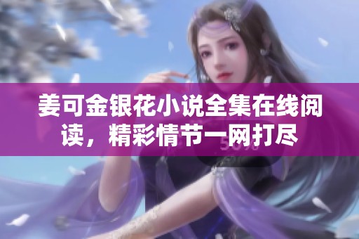姜可金银花小说全集在线阅读，精彩情节一网打尽