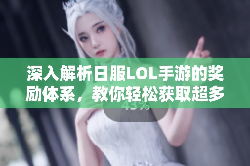 深入解析日服LOL手游的奖励体系，教你轻松获取超多福利