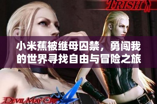 小米蕉被继母囚禁，勇闯我的世界寻找自由与冒险之旅