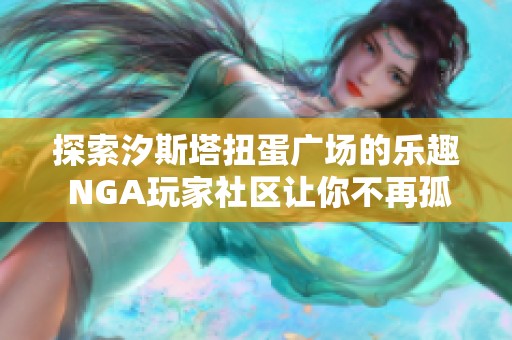 探索汐斯塔扭蛋广场的乐趣 NGA玩家社区让你不再孤单