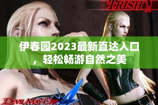 伊春园2023最新直达入口，轻松畅游自然之美