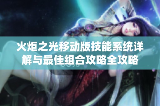 火炬之光移动版技能系统详解与最佳组合攻略全攻略