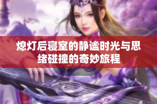 熄灯后寝室的静谧时光与思绪碰撞的奇妙旅程
