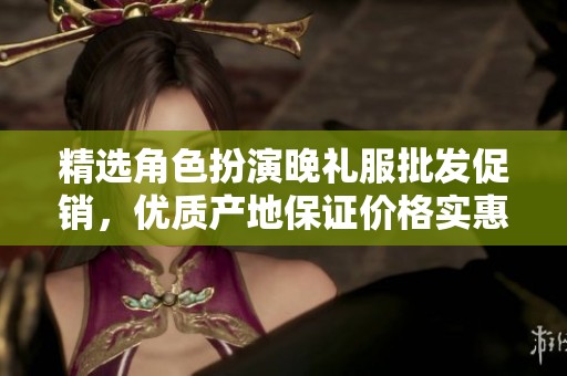 精选角色扮演晚礼服批发促销，优质产地保证价格实惠