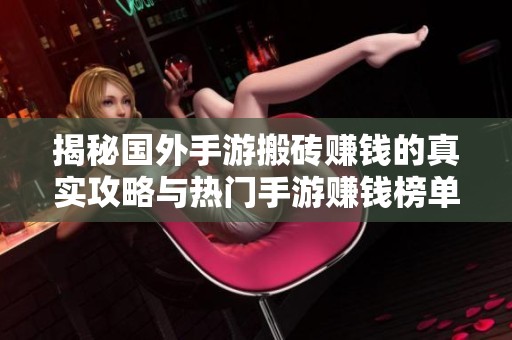 揭秘国外手游搬砖赚钱的真实攻略与热门手游赚钱榜单分析