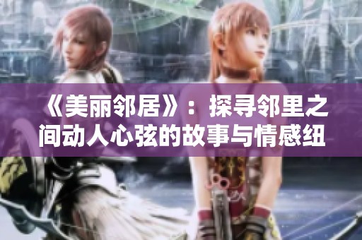 《美丽邻居》：探寻邻里之间动人心弦的故事与情感纽带