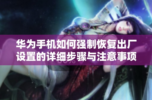 华为手机如何强制恢复出厂设置的详细步骤与注意事项