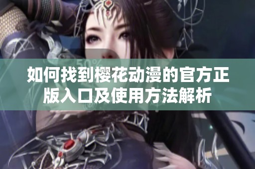 如何找到樱花动漫的官方正版入口及使用方法解析