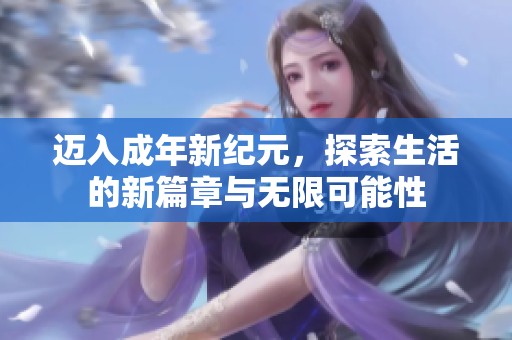 迈入成年新纪元，探索生活的新篇章与无限可能性