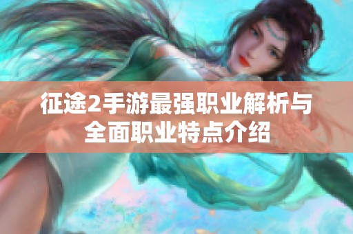 征途2手游最强职业解析与全面职业特点介绍