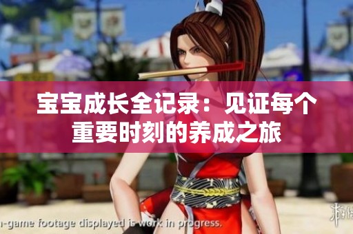 宝宝成长全记录：见证每个重要时刻的养成之旅