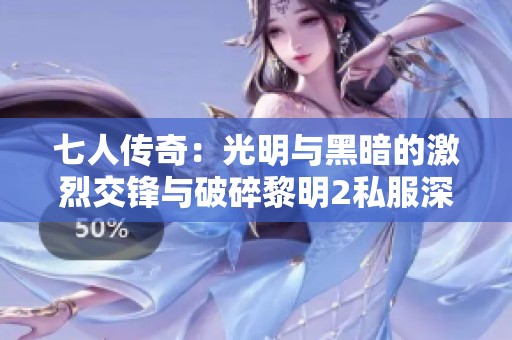 七人传奇：光明与黑暗的激烈交锋与破碎黎明2私服深度解析