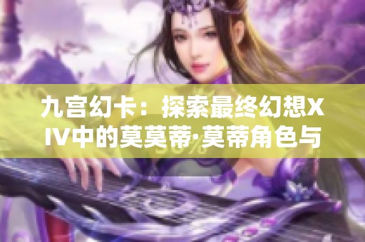 九宫幻卡：探索最终幻想XIV中的莫莫蒂·莫蒂角色与玩法解析